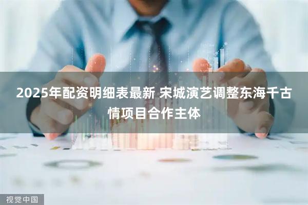 2025年配资明细表最新 宋城演艺调整东海千古情项目合作主体